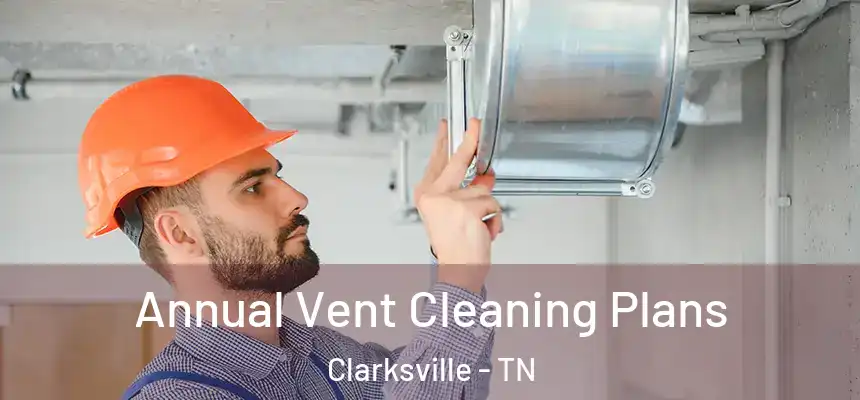 Annual Vent Cleaning Plans Clarksville - TN