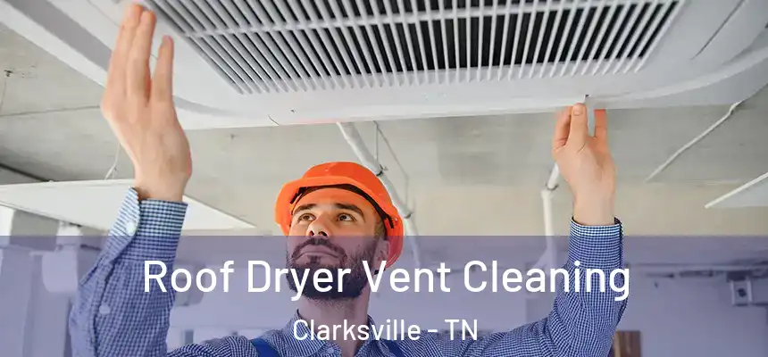 Roof Dryer Vent Cleaning Clarksville - TN
